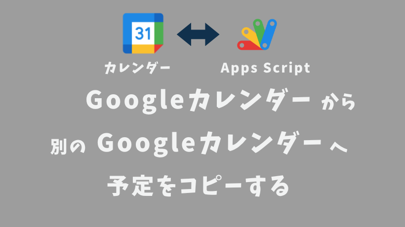 【GAS】Googleカレンダーから必要な予定だけを自動でコピーするスクリプトを作る